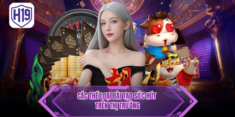 Top Game Đổi Thưởng - H19 Bật Mí Lựa Chọn Nổi Bật Hiện Nay