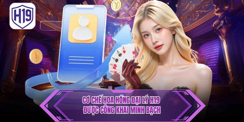 Chương trình Hợp Tác Đại Lý H19 – Chiết Khấu Hoa Hồng Siêu Khủng - H19