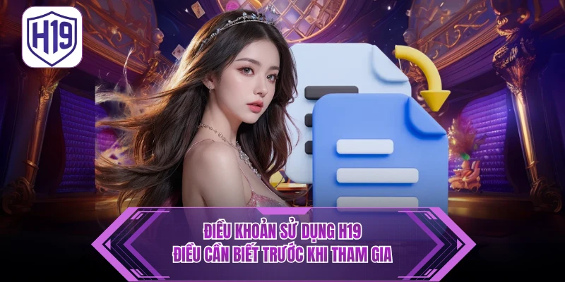 Điều Khoản Điều Kiện H19: Quy Định Pháp Lý & Nguyên Tắc Tham Gia - H19