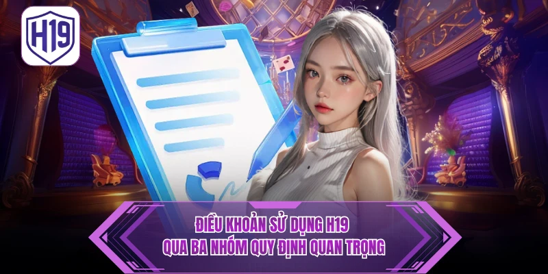 Điều Khoản Điều Kiện H19: Quy Định Pháp Lý & Nguyên Tắc Tham Gia - H19