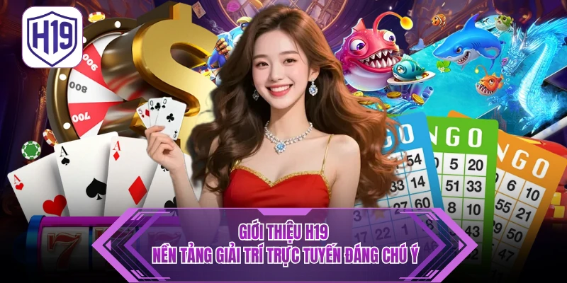 Giới Thiệu H19 - Nền Tảng Giải Trí Trực Tuyến Đáng Chú Ý - H19