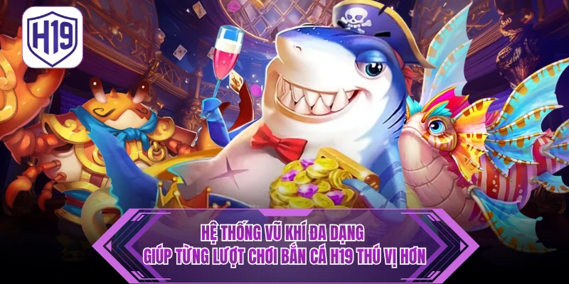 Bắn Cá H19 – Trải Nghiệm Đại Dương Đổi Thưởng Cực Khủng - H19