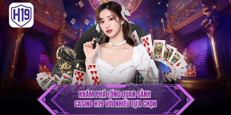 Casino H19 – Trải Nghiệm Đẳng Cấp Cùng Dealer Live 24/7 - H19