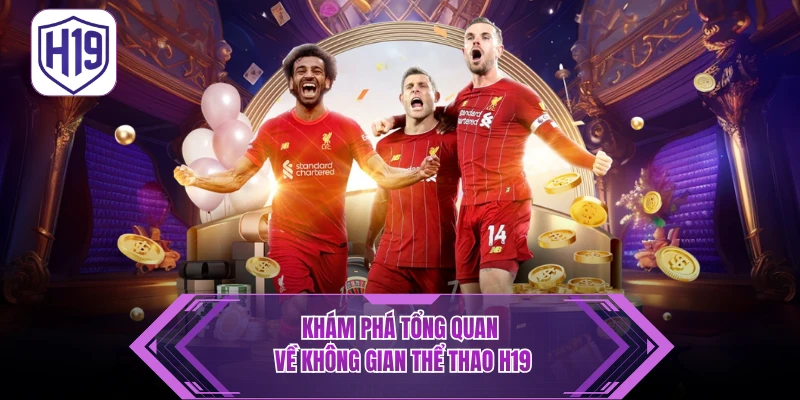 Thể Thao H19 – Sân Chơi Trực Tuyến Uy Tín, Kèo Cập Nhật 24/7 - H19
