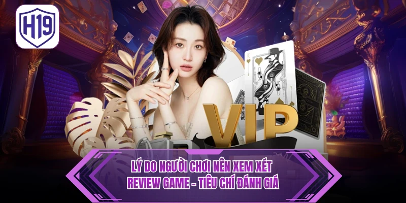 Review Game - Tiêu Chí Đánh Giá giúp chọn game Chuẩn H19
