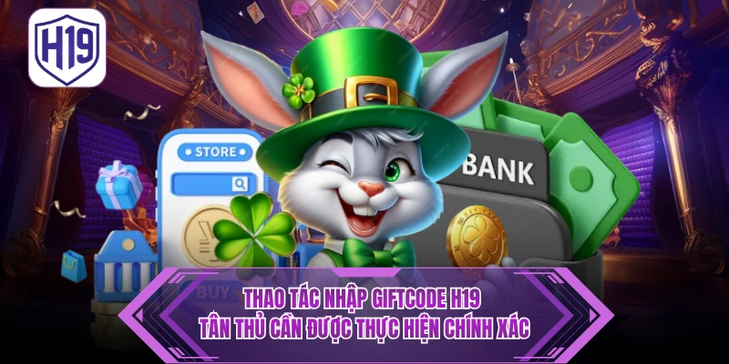 Giftcode H19 Tân Thủ - Ưu Đãi Hấp Dẫn Cho Thành Viên Mới