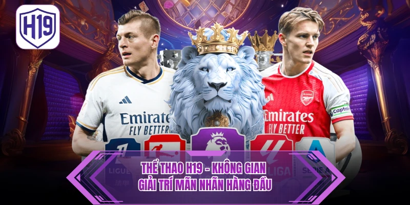 Thể Thao H19 – Sân Chơi Trực Tuyến Uy Tín, Kèo Cập Nhật 24/7 - H19